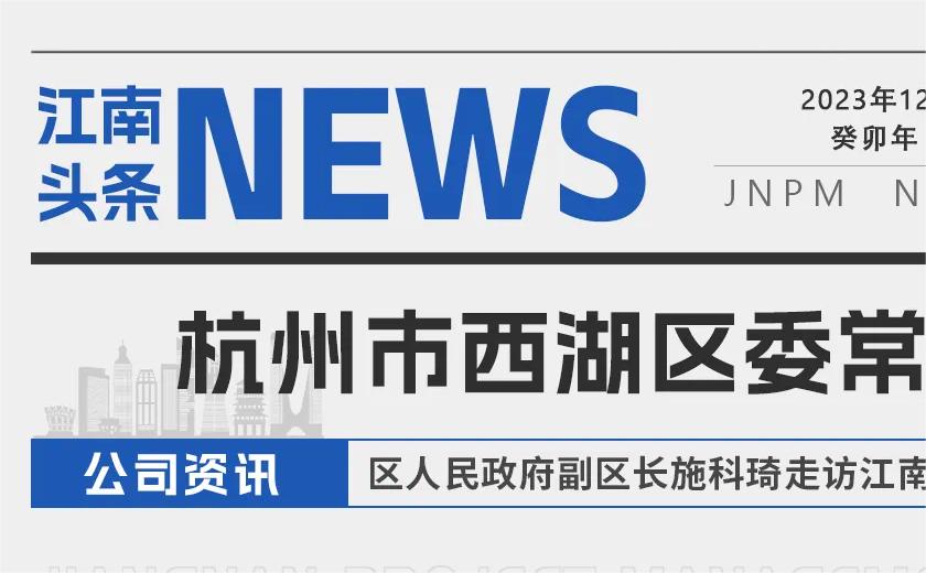 江南頭條丨杭州市西湖區(qū)委常委、區(qū)人民政府副區(qū)長施科琦走訪江南管理