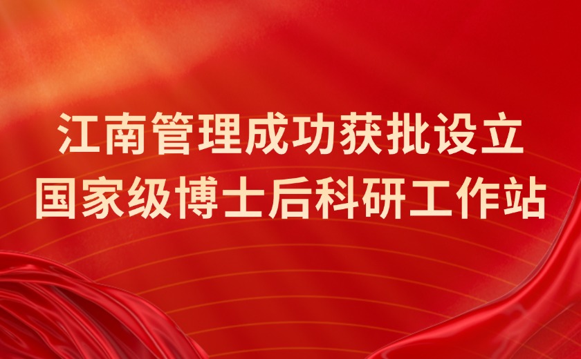 國家級認定！江南管理成功獲批設(shè)立國家級博士后科研工作站